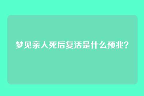 梦见亲人死后复活是什么预兆?