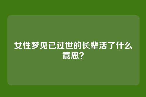 女性梦见已过世的长辈活了什么意思?