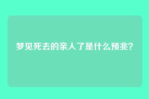 梦见死去的亲人了是什么预兆?