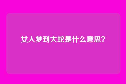 女人梦到大蛇是什么意思?