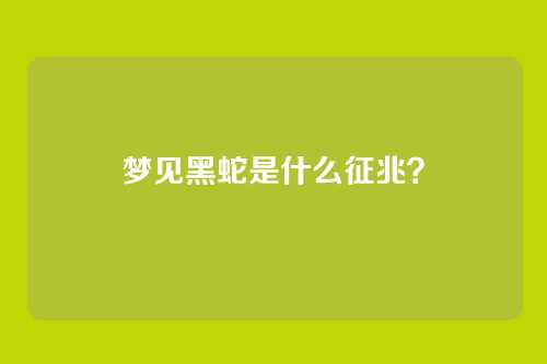 梦见黑蛇是什么征兆？