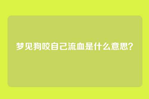 梦见狗咬自己流血是什么意思?