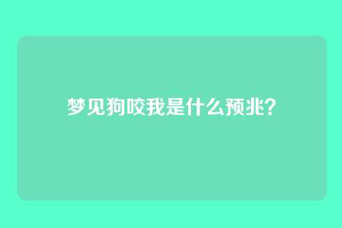 梦见狗咬我是什么预兆?