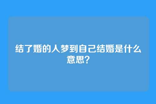结了婚的人梦到自己结婚是什么意思?