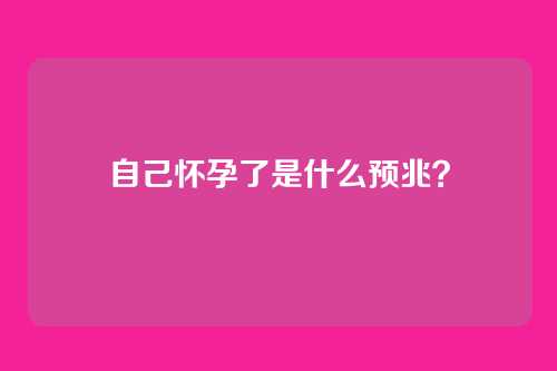 自己怀孕了是什么预兆?