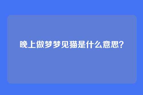 晚上做梦梦见猫是什么意思?