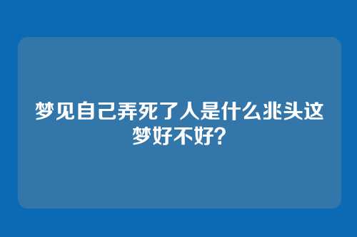 梦见自己弄死了人是什么兆头这梦好不好?