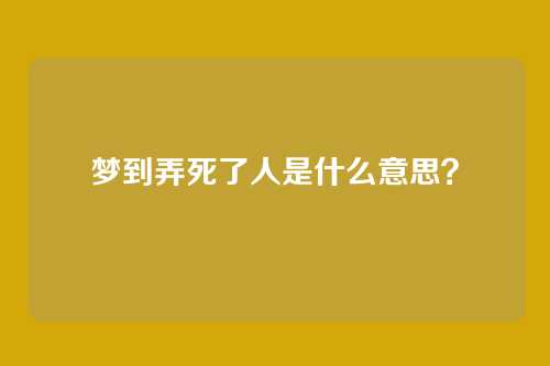 梦到弄死了人是什么意思?