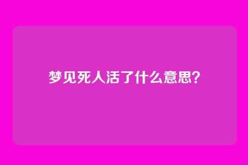 梦见死人活了什么意思？