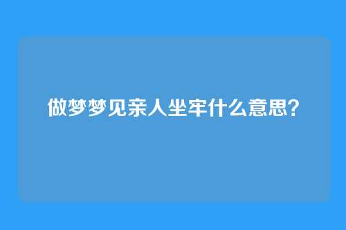 做梦梦见亲人坐牢什么意思?