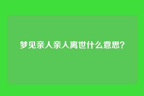 梦见亲人亲人离世什么意思？