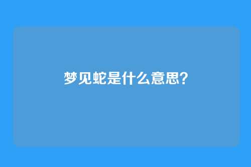 梦见蛇是什么意思?