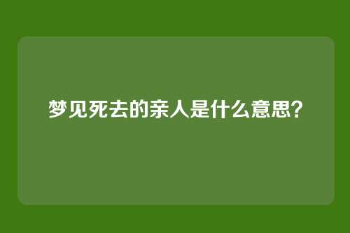 梦见死去的亲人是什么意思?
