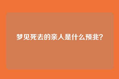 梦见死去的亲人是什么预兆?