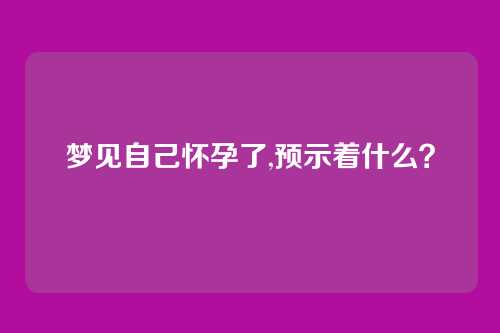 梦见自己怀孕了,预示着什么?