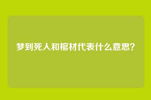梦到死人和棺材代表什么意思?