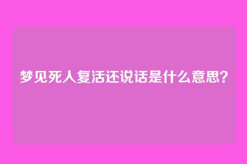 梦见死人复活还说话是什么意思?