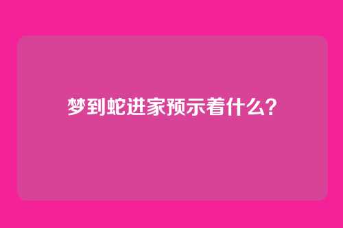 梦到蛇进家预示着什么?