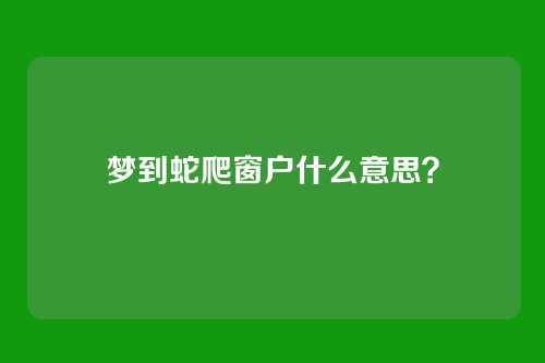 梦到蛇爬窗户什么意思？