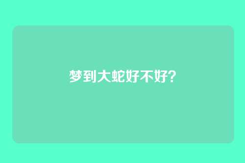 梦到大蛇好不好?