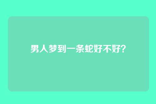 男人梦到一条蛇好不好?