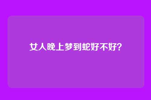 女人晚上梦到蛇好不好?