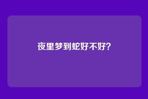 夜里梦到蛇好不好?
