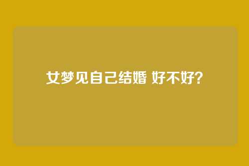 女梦见自己结婚 好不好?