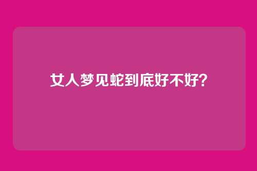 女人梦见蛇到底好不好?