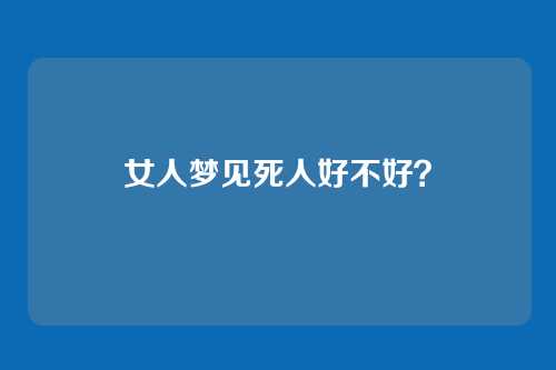 女人梦见死人好不好?