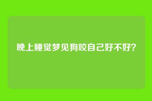 晚上睡觉梦见狗咬自己好不好?