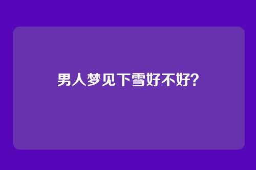 男人梦见下雪好不好?