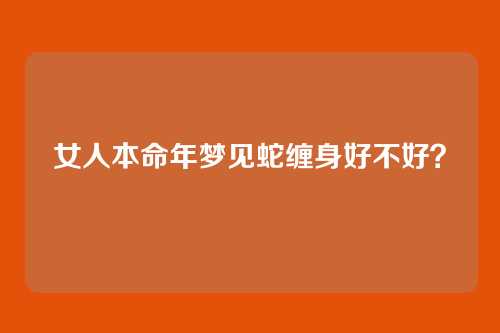 女人本命年梦见蛇缠身好不好?