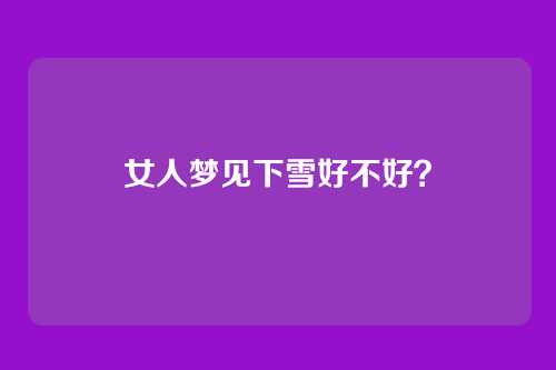 女人梦见下雪好不好?