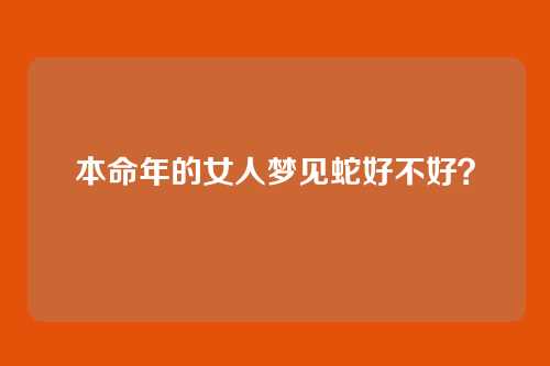 本命年的女人梦见蛇好不好？