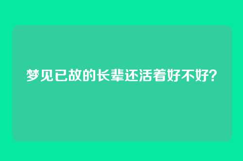 梦见已故的长辈还活着好不好？