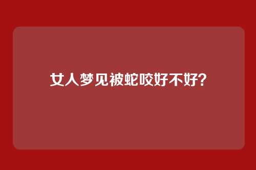 女人梦见被蛇咬好不好?