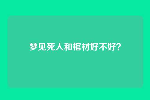 梦见死人和棺材好不好?