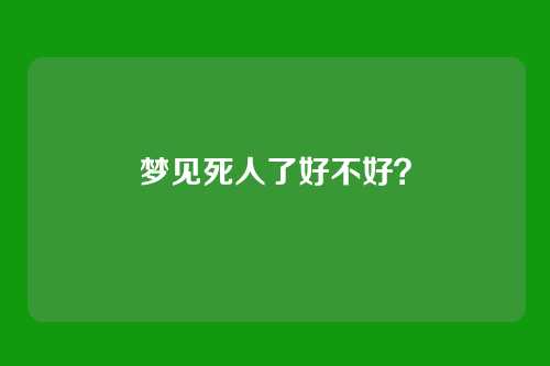 梦见死人了好不好?