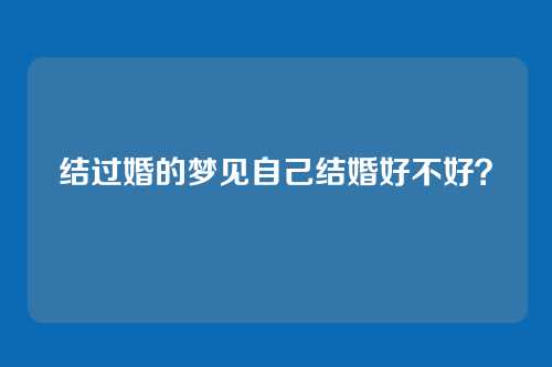 结过婚的梦见自己结婚好不好?