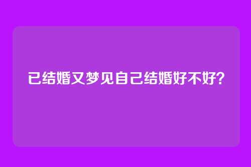 已结婚又梦见自己结婚好不好?
