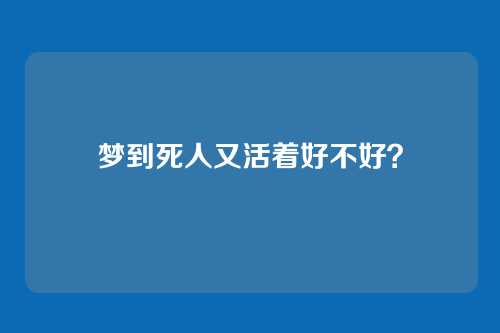 梦到死人又活着好不好？