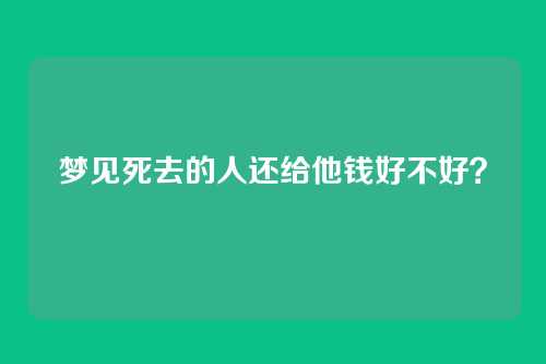 梦见死去的人还给他钱好不好?